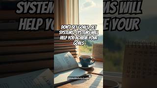 Dont Set Goals, Set Systems, Systems Will Help You Achieve Your Goals.