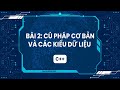 Lập trình C++| Bài 2: Cú Pháp Cơ Bản và Các Kiểu Dữ Liệu C++