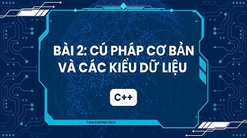 Lập trình C++| Bài 2: Cú Pháp Cơ Bản và Các Kiểu Dữ Liệu C++