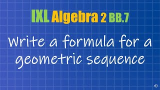 Write a formula for a geometric sequence (IXL Algebra 2 BB.7)