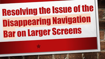Resolving the Issue of the Disappearing Navigation Bar on Larger Screens