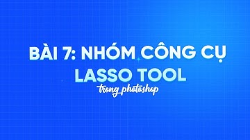 PHOTOSHOP 2021 | Nhóm công cụ Lasso Tool