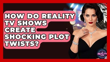 How Do Reality TV Shows Create Shocking Plot Twists? - The Reality Radar