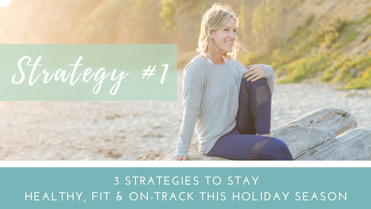 3 strategies to stay healthy, fit, and on-track this holiday season: strategy #1