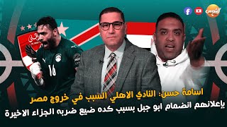 أسامة حسن: النادي الأهلي السبب في خروج مصر بإعلانهم انضمام ابو جبل بسبب كده ضيع ضربة الجزاء الأخيرة?