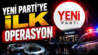 Yeni Partiye İlk Operasyon