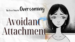 The First Step to Overcoming Avoidant Attachment
