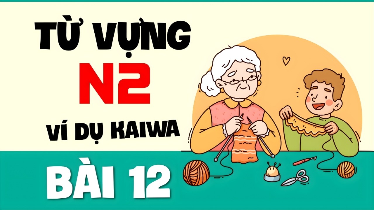Từ Vựng N2 - Bài 12 | Ví Dụ Kaiwa