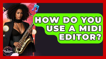How Do You Use A MIDI Editor? - The Musician Encyclopedia