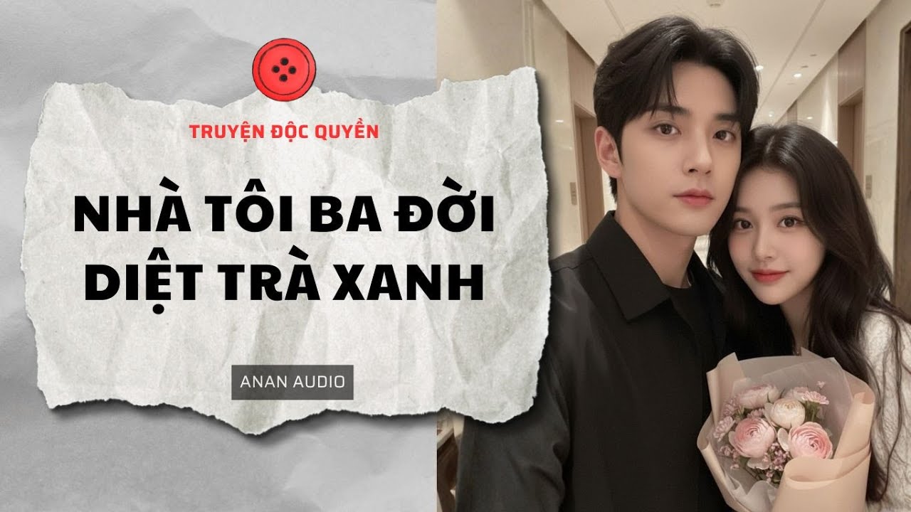 Truyện Audio || NHÀ TÔI BA ĐỜI DIỆT TRÀ XANH (Full) || AnAn Audio || Tô Màu