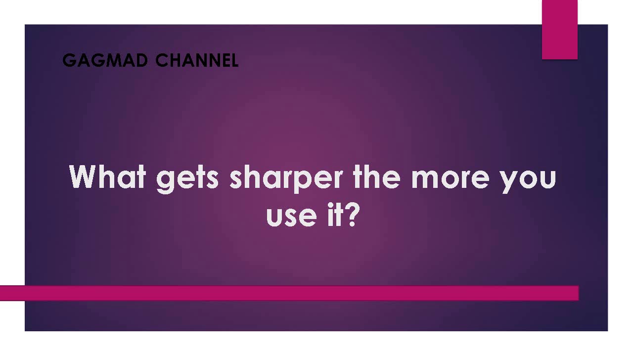 What gets sharper the more you use it youtube