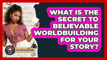 What Is The Secret To Believable Worldbuilding For Your Story? - The Storytellers Room