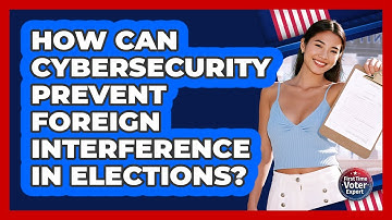 How Can Cybersecurity Prevent Foreign Interference In Elections? - First Time Voter Expert