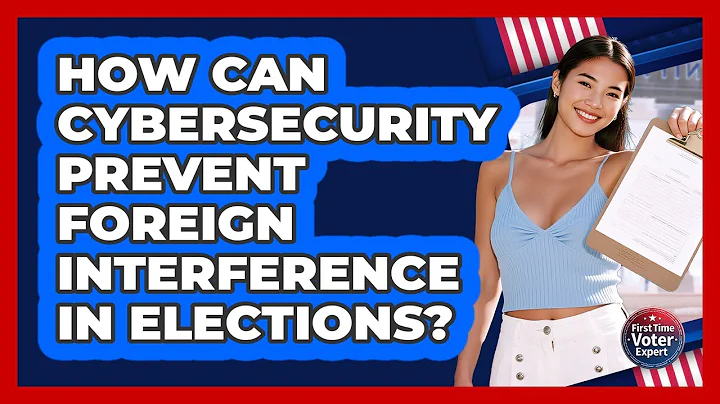 How Can Cybersecurity Prevent Foreign Interference In Elections? - First Time Voter Expert