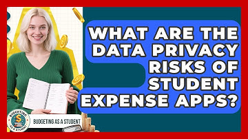 What Are The Data Privacy Risks Of Student Expense Apps? - Budgeting as a Student