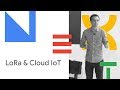 Deploying Large Scale, Long Range, Low Power Networks with LoRa & Google Cloud IoT (Cloud Next '18)