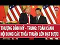 Thượng đỉnh Mỹ - Trung: Toàn cảnh nội dung các thỏa thuận lớn đạt được | Vấn đề hôm nay