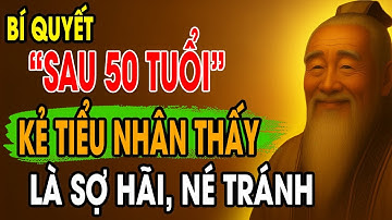 CỔ NHÂN DẠY: bí quyết sống khôn ngoan sau 50 tuổi tiểu nhân thấy là sợ hãi, né tránh | Triết Lý Sống