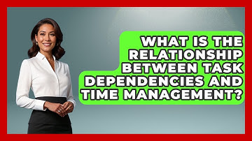 What Is the Relationship Between Task Dependencies and Time Management?