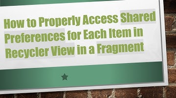 How to Properly Access Shared Preferences for Each Item in Recycler View in a Fragment