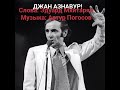 ДЖАН АЗНАВУР, ДЖАН! Артур Погосов музыка, Эдуард Мхитарян, стихи