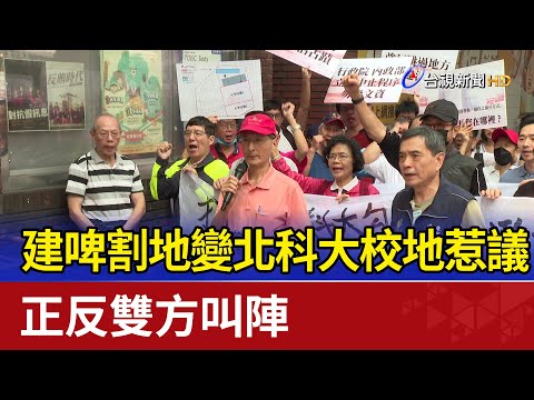 建啤割地變北科大校地惹議 正反雙方叫陣