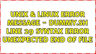 Unix & Linux: Error message - dummy.sh: line 29: syntax error: unexpected end of file