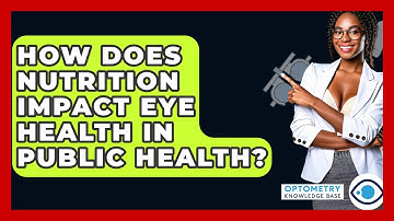 How Does Nutrition Impact Eye Health In Public Health? - Optometry Knowledge Base