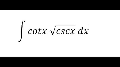 Calculus Help: Integral ∫ cotx √cscx  dx - Integration by substitution - Techniques