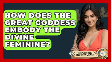 How Does The Great Goddess Embody The Divine Feminine? - Exploring Ancient Myths