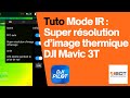 Tuto  mode ir  super rsolution dimage infrarouge pour dji mavic 3t