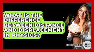 What Is The Difference Between Distance And Displacement In Physics? - Physics Frontier