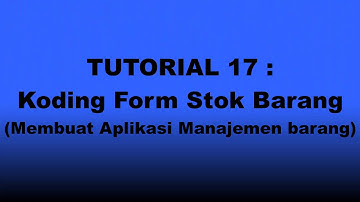 TUTORIAL 17 : Koding Form Stok Barang (Membuat Aplikasi Manajemen barang)
