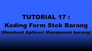 TUTORIAL 17 : Koding Form Stok Barang (Membuat Aplikasi Manajemen barang)