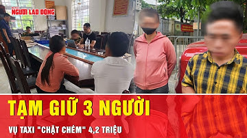 Vụ tài xế taxi bị tố “chặt chém” 4,2 triệu đồng: Tạm giữ 3 người liên quan | Tin tức
