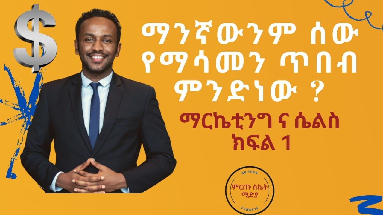ማንኛውንም ሰው የማሳመን ጥበብ ምንድነው ?  ማርኬቲንግ ና ሴልስ ክፍል 1 Marketing and Sales Introduction for beginners 1