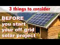 Thinking about building an off grid solar setup?  3 things to consider before you start.
