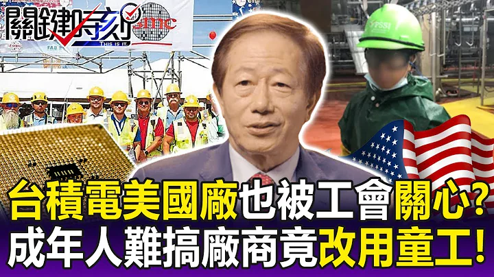 【关键精华】台积电美国厂也被工会「关心」！？ 美国成年工人太难搞…厂商竟大量使用童工！？-刘宝杰 - 天天要闻