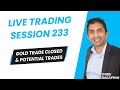 Live Trading Session 233, Gold trade closed &amp; Potential Trades