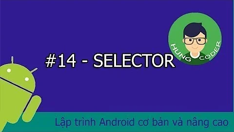 #14 - Selector trong Android | Lập trình Android cơ bản và nâng cao | Hùng Coder