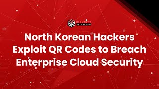 North Korean Hackers Exploit QR Codes to Breach Enterprise Cloud Security