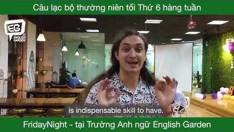 Choáng khi theo chân thầy Tim khám phá Câu lạc bộ FridayNight - tại Trường Anh ngữ English Garden