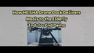 How HEISHA Drone Dock Delivers Meals to the Elderly — End-to-End Demo