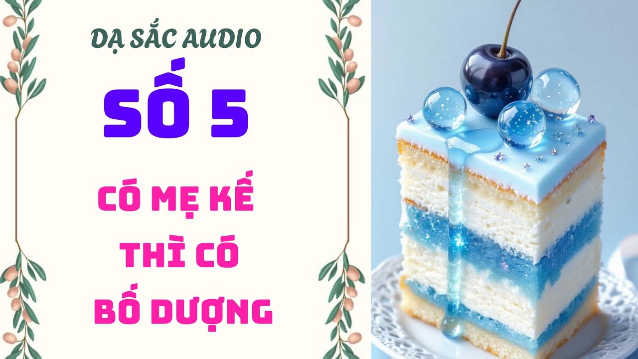 [Truyện audio] [FULL] DẠ SẮC SỐ 05 II Có Mẹ Kế Thì Có Bố Dượng