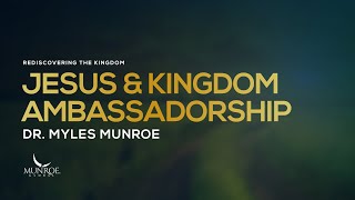 Jesus and Kingdom Ambassadorship | Dr. Myles Munroe