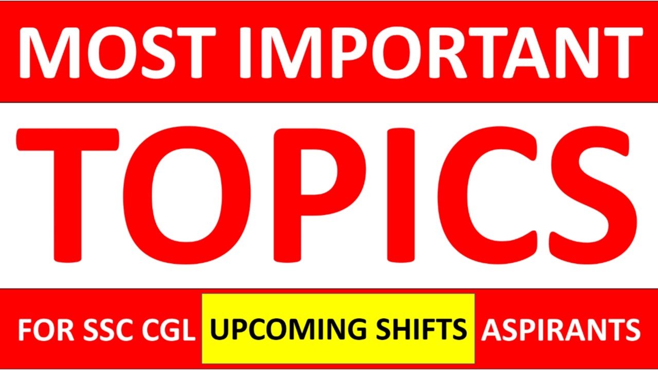 MOST IMPORTANT TOPICS FOR SSC CGL 2019 UPCOMING SHIFT ASPIRANTS SSC