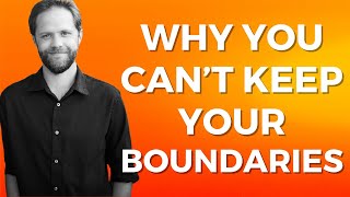 Why You Can't Keep Your Boundaries (And What To Do About It)