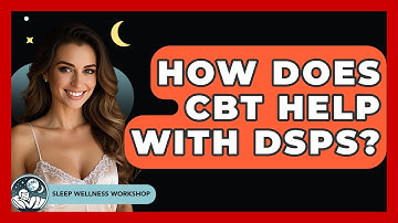 How Does CBT Help With DSPS? - Sleep Wellness Workshop