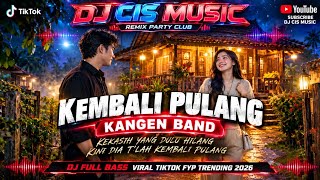 DJ KEMBALI PULANG - KANGEN BAND | KEKASIH YANG DULU HILANG Full Bass Viral TikTok 2026