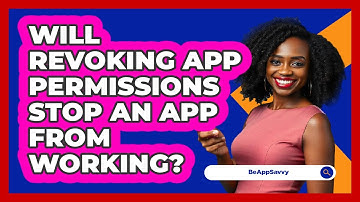 Will Revoking App Permissions Stop An App From Working? - Be App Savvy